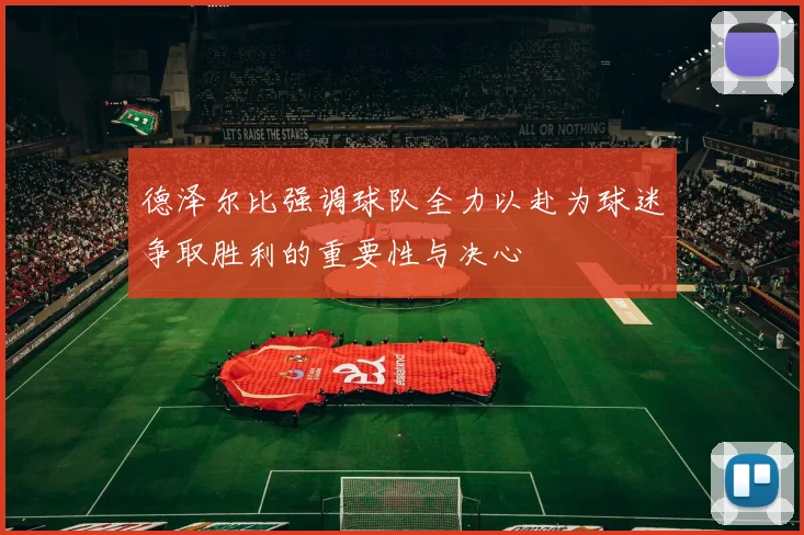 德泽尔比强调球队全力以赴为球迷争取胜利的重要性与决心