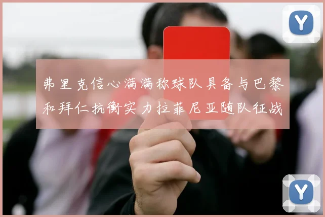 弗里克信心满满称球队具备与巴黎和拜仁抗衡实力拉菲尼亚随队征战