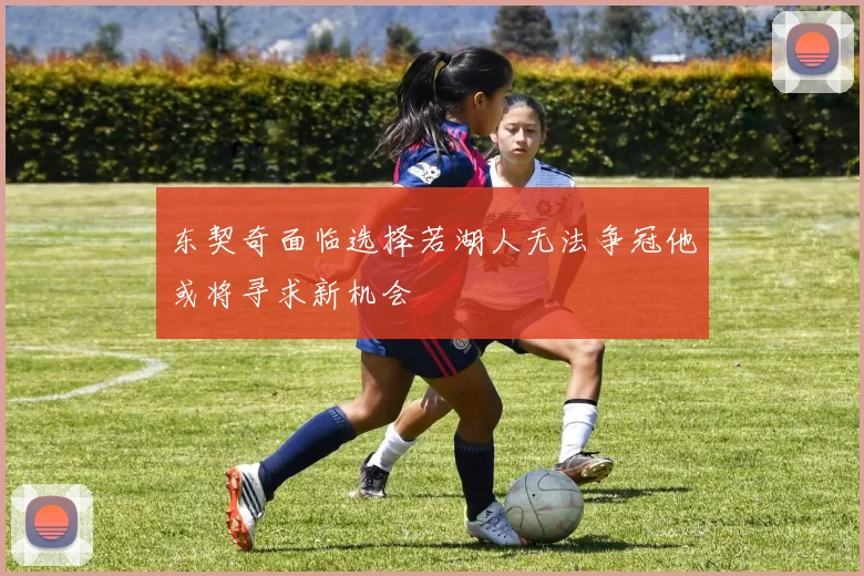 东契奇面临选择若湖人无法争冠他或将寻求新机会